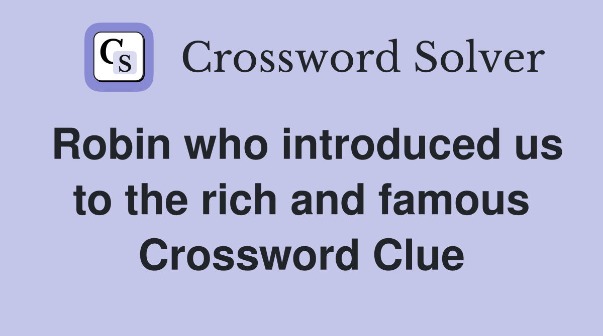 Robin who introduced us to the rich and famous Crossword Clue
