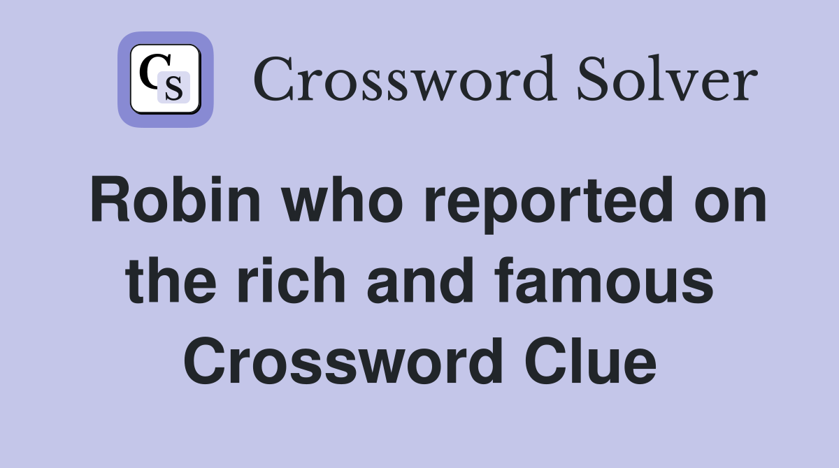 Robin who reported on the rich and famous Crossword Clue