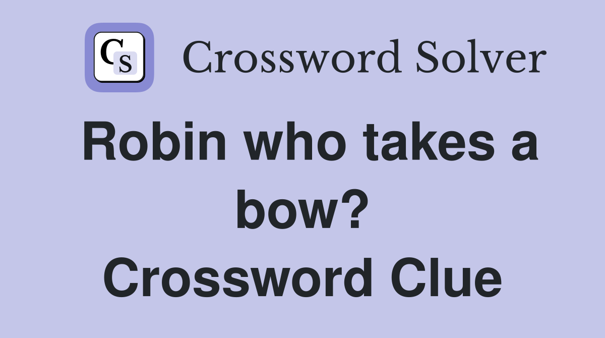Robin who takes a bow? Crossword Clue