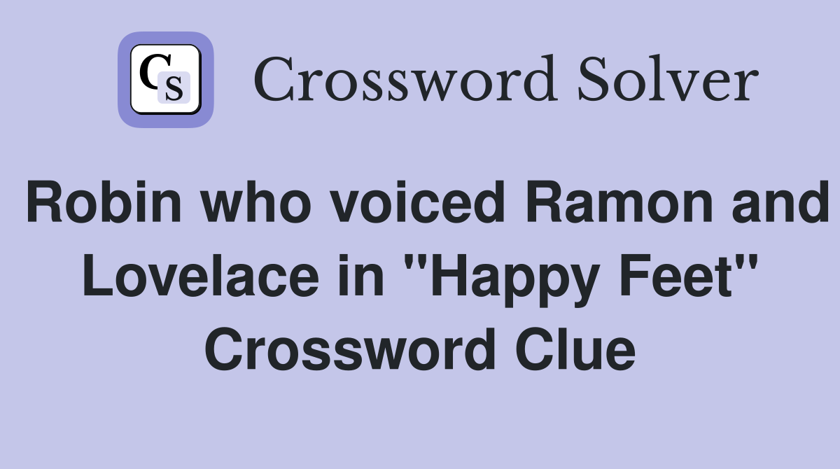 Robin who voiced Ramon and Lovelace in "Happy Feet" Crossword Clue