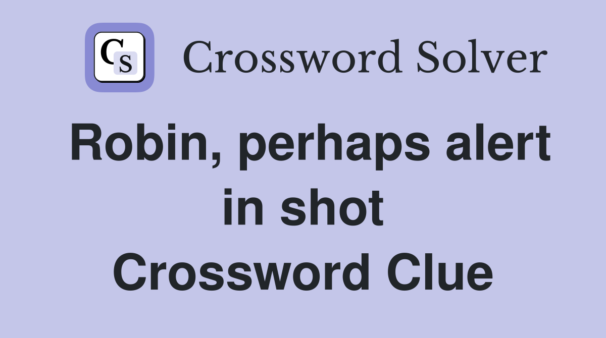 Robin, perhaps alert in shot Crossword Clue