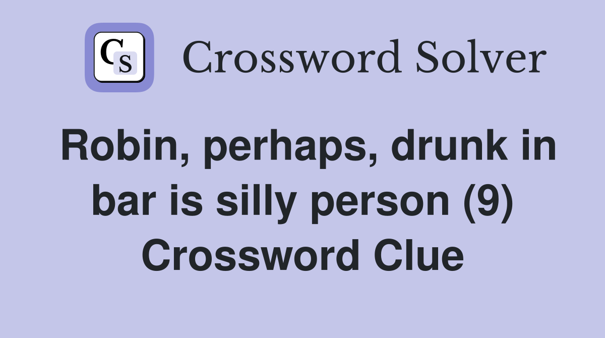 Robin, perhaps, drunk in bar is silly person (9) Crossword Clue