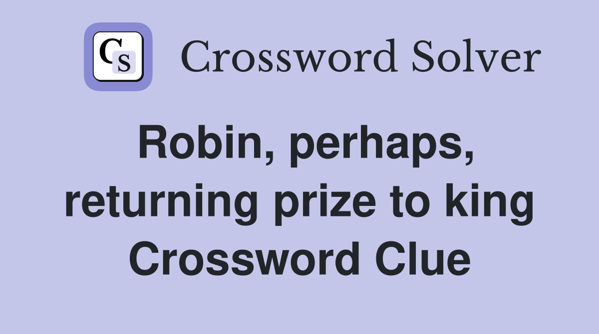 Robin, perhaps, returning prize to king Crossword Clue