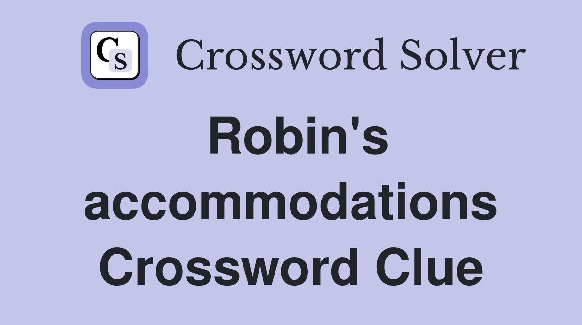 Robin's accommodations Crossword Clue