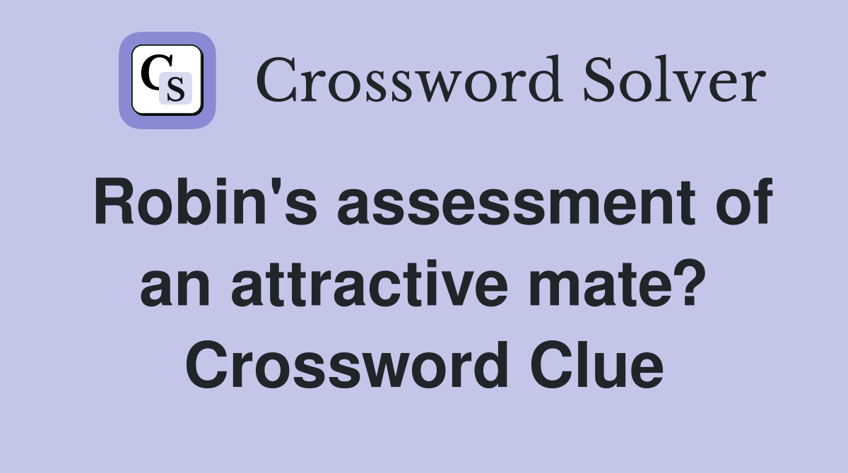 Robin's assessment of an attractive mate? Crossword Clue