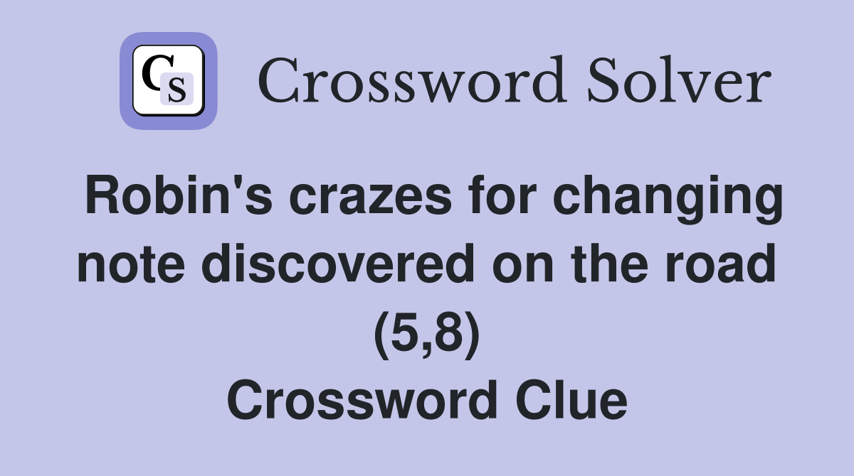 Robin's crazes for changing note discovered on the road (5,8) Crossword Clue