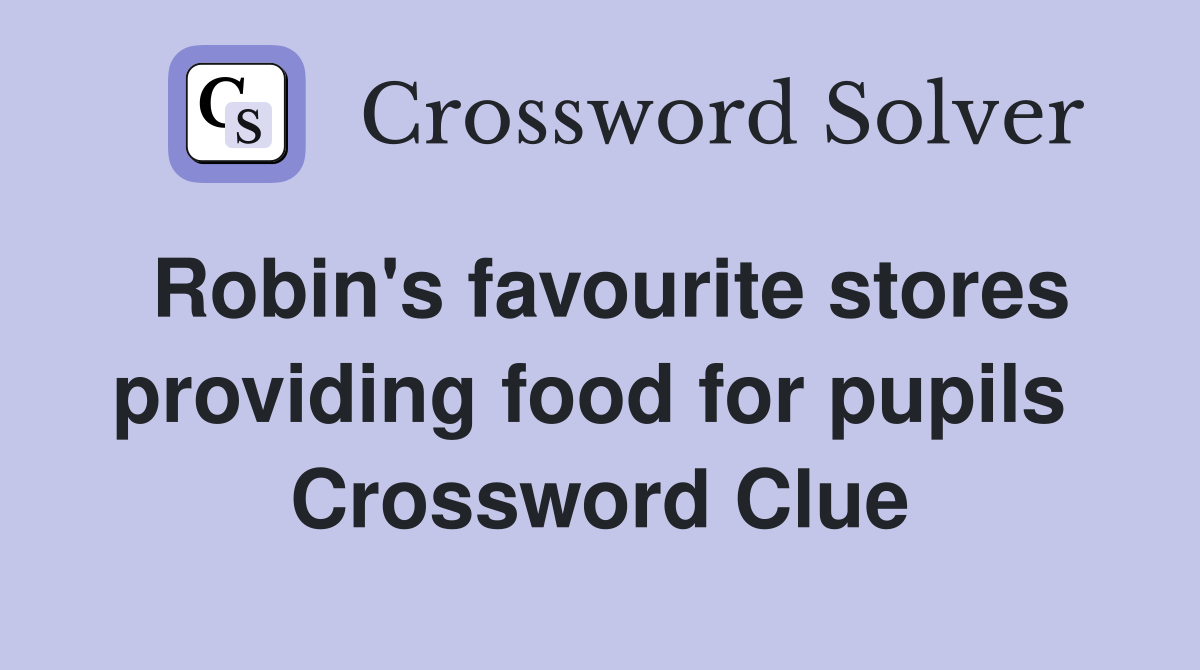 Robin's favourite stores providing food for pupils  Crossword Clue