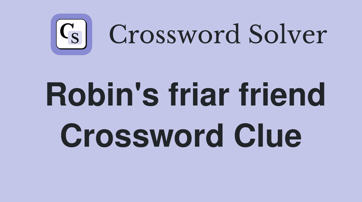 Robin's friar friend Crossword Clue