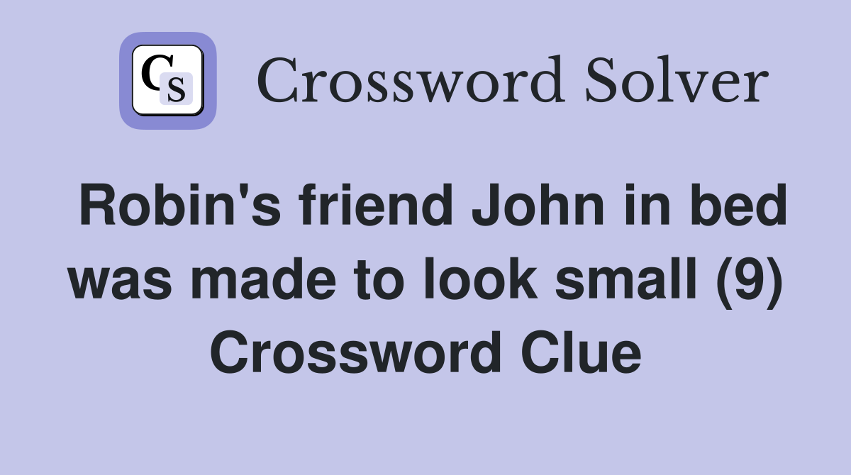 Robin's friend John in bed was made to look small (9) Crossword Clue