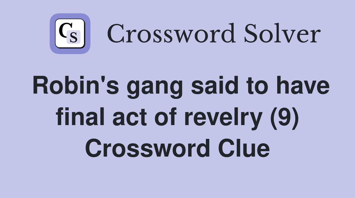 Robin's gang said to have final act of revelry (9) Crossword Clue