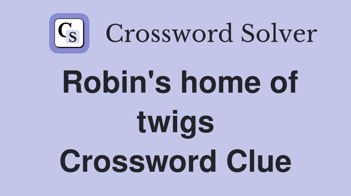 Robin's home of twigs Crossword Clue