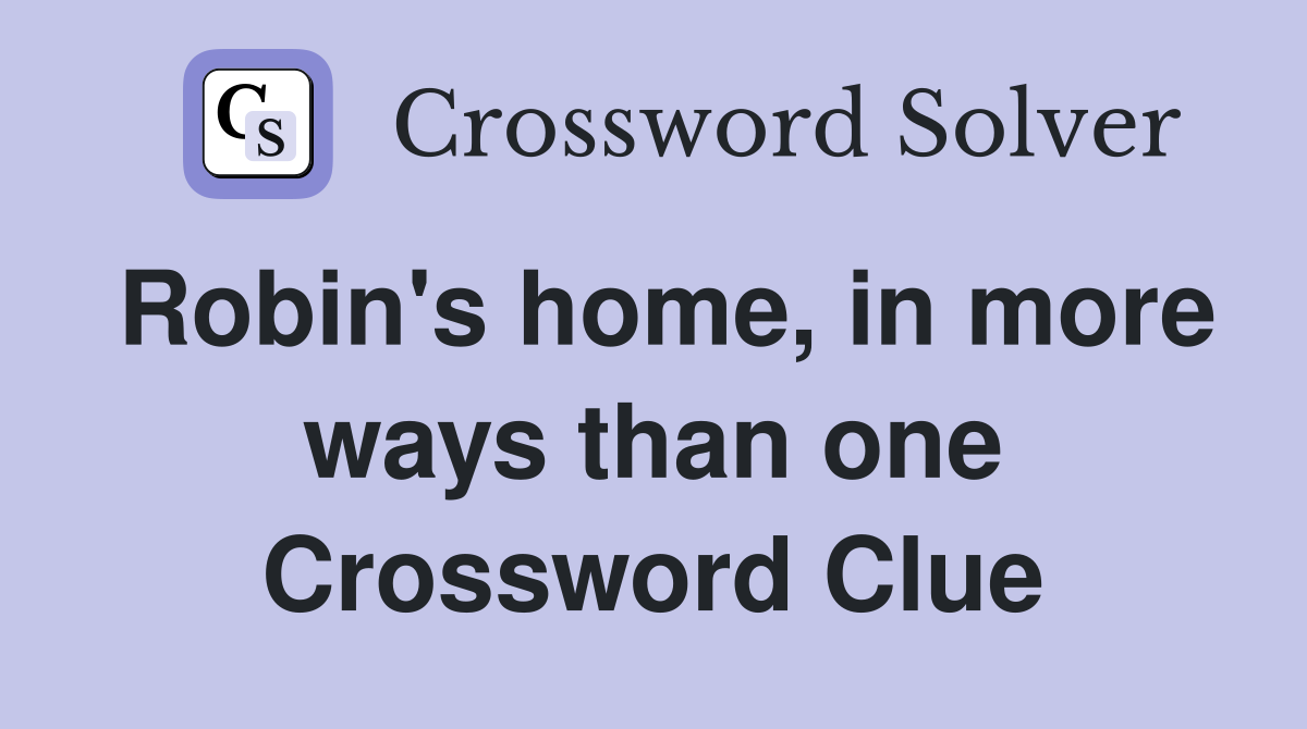 Robin's home, in more ways than one Crossword Clue