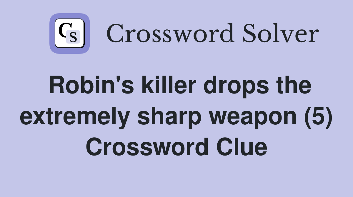 Robin's killer drops the extremely sharp weapon (5) Crossword Clue