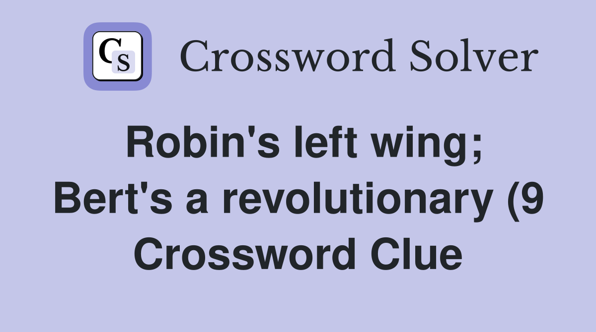 Robin #39 s left wing Bert #39 s a revolutionary (9) Crossword Clue Answers Robin #39 s left wing Bert #39 s a revolutionary (9) Crossword Clue Answers