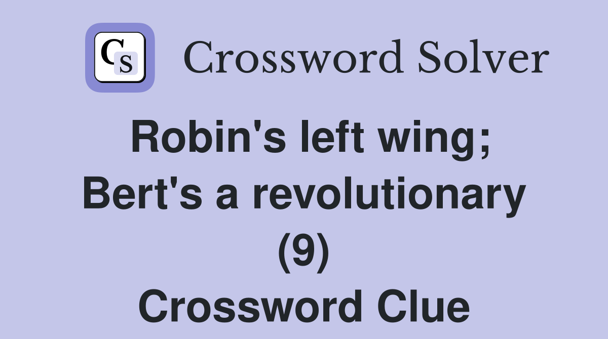Robin #39 s left wing Bert #39 s a revolutionary (9) Crossword Clue Answers