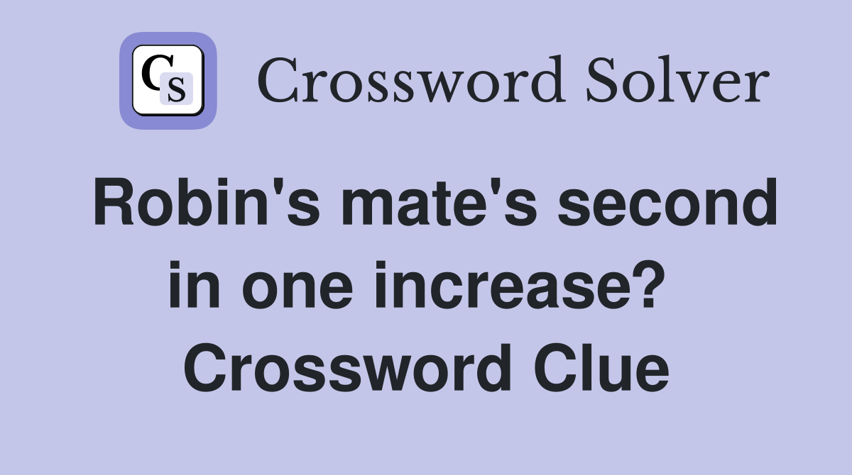 Robin's mate's second in one increase?  Crossword Clue