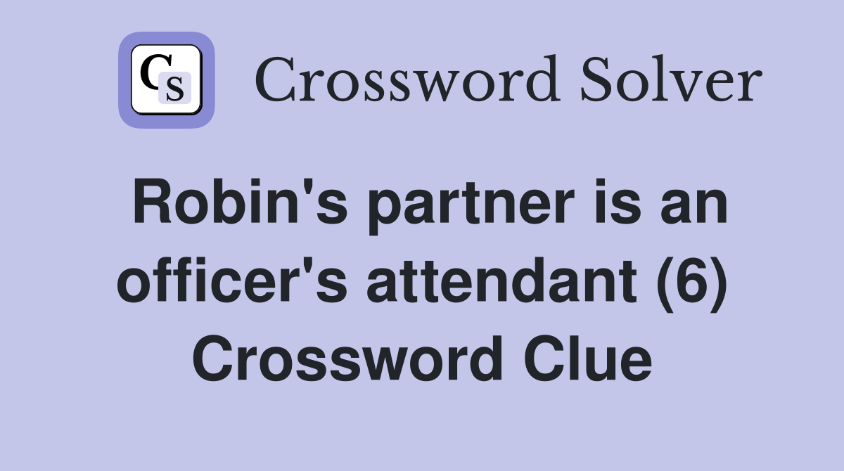 Robin's partner is an officer's attendant (6) Crossword Clue