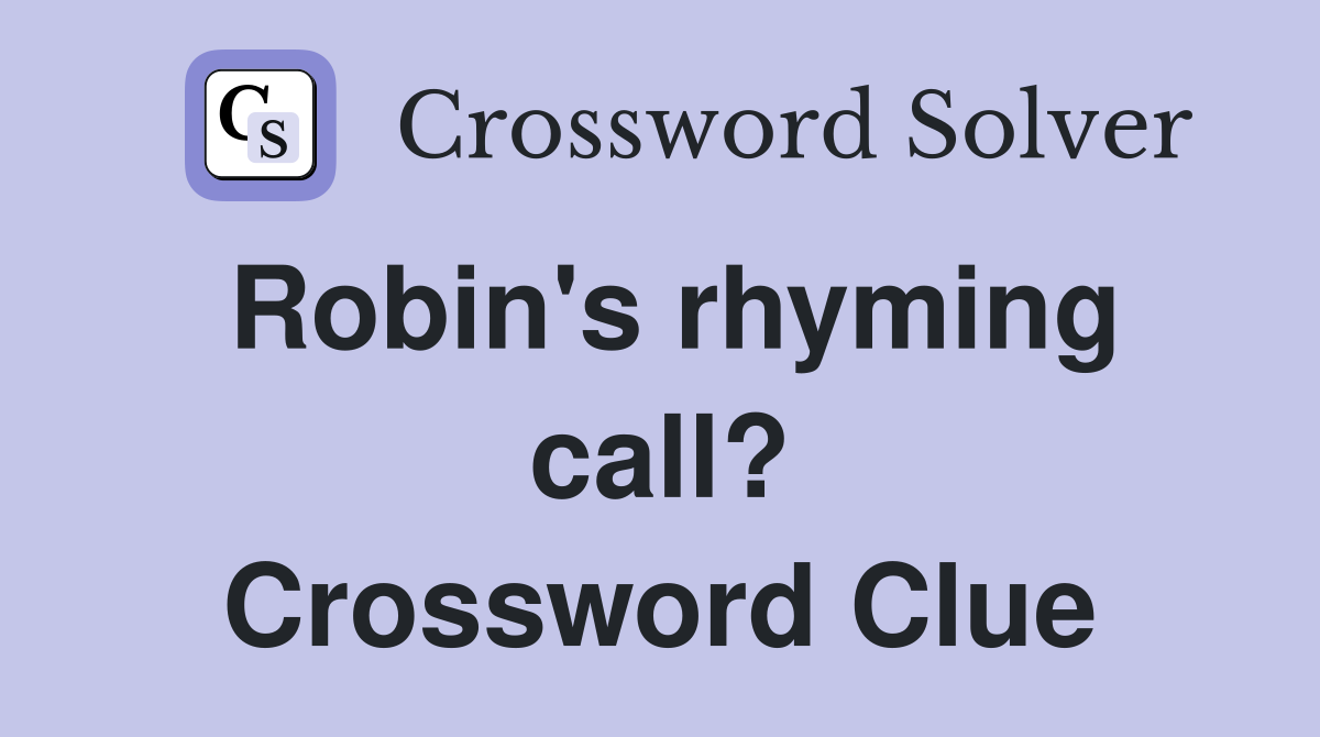 Robin's rhyming call? Crossword Clue