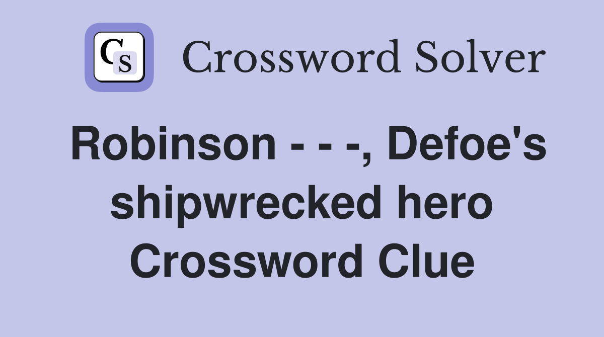 Robinson - - -, Defoe's shipwrecked hero Crossword Clue
