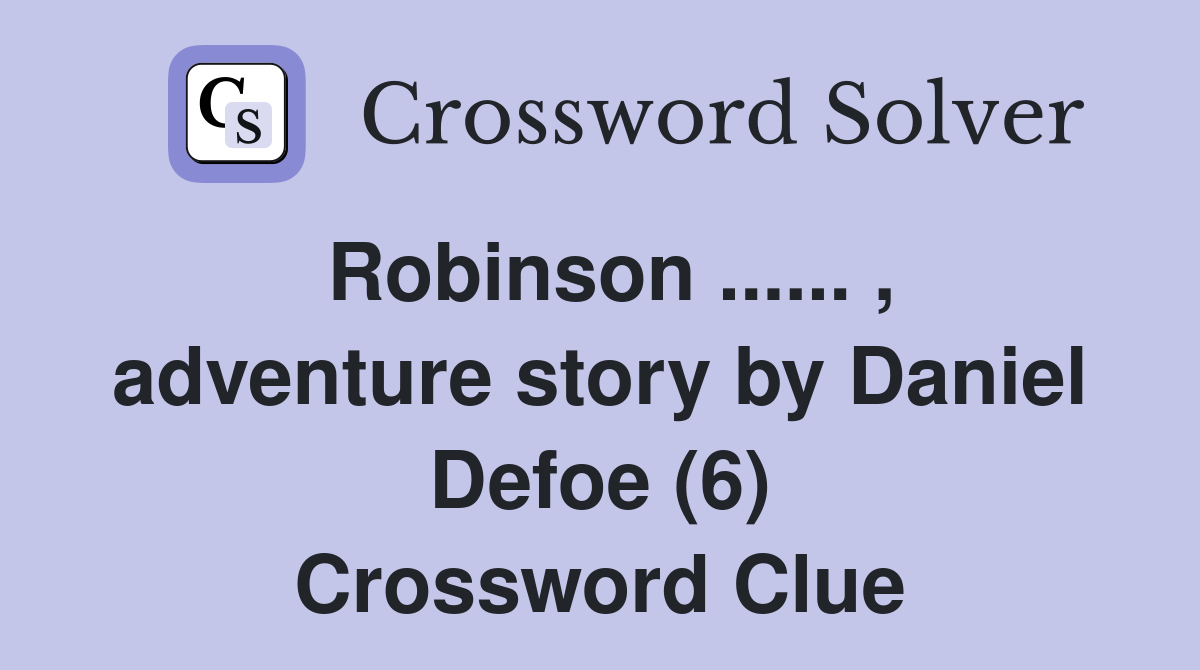 Robinson ...... , adventure story by Daniel Defoe (6) Crossword Clue