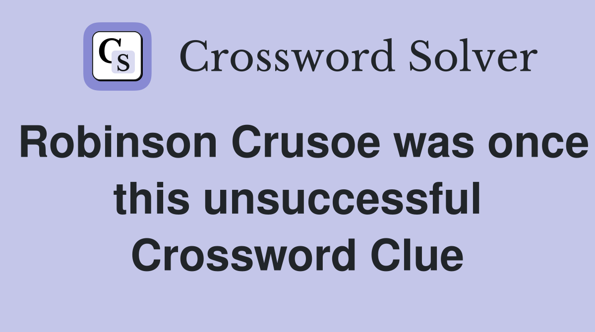 Robinson Crusoe was once this unsuccessful Crossword Clue