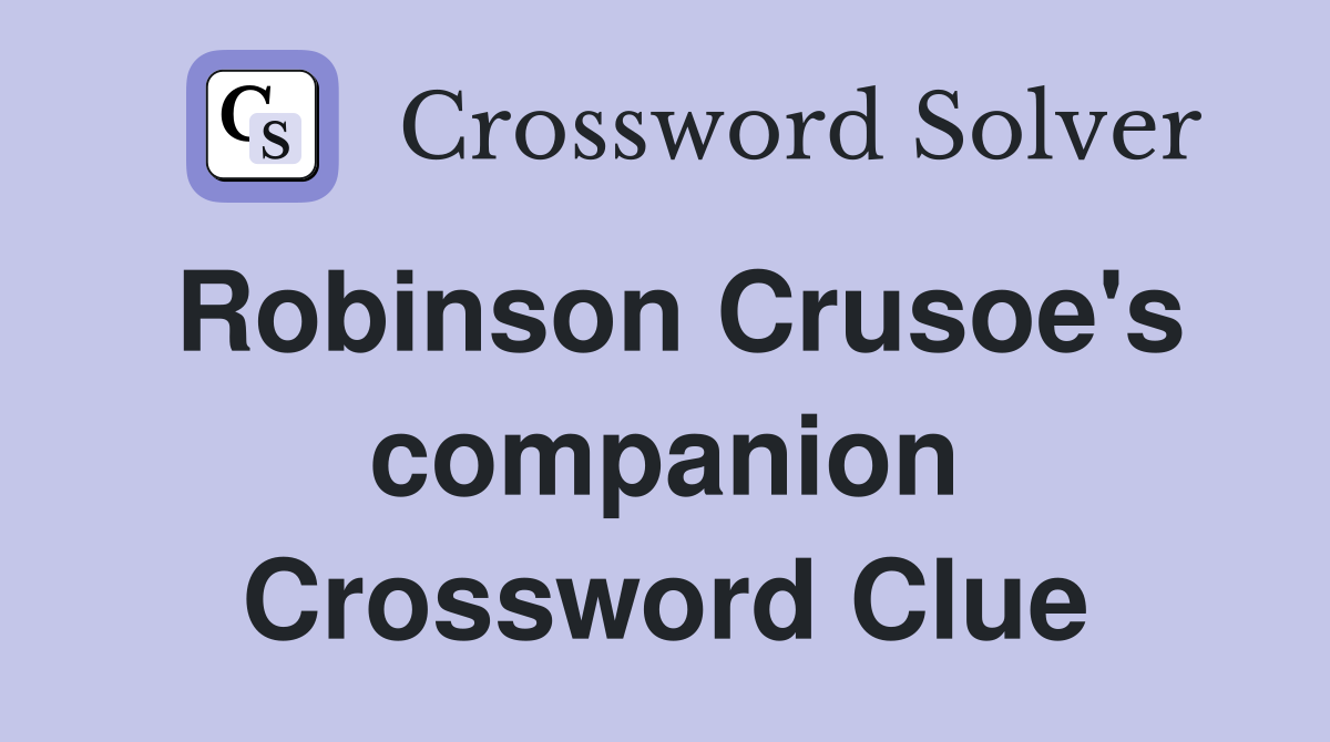 Robinson Crusoe's companion Crossword Clue