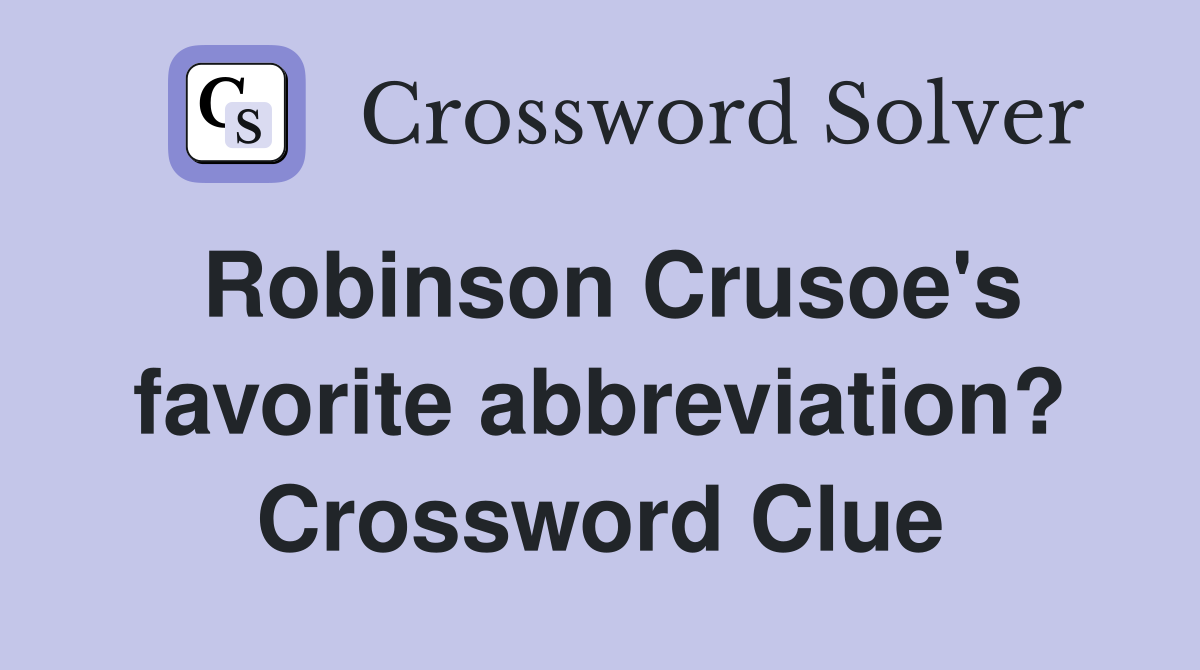 Robinson Crusoe's favorite abbreviation? Crossword Clue