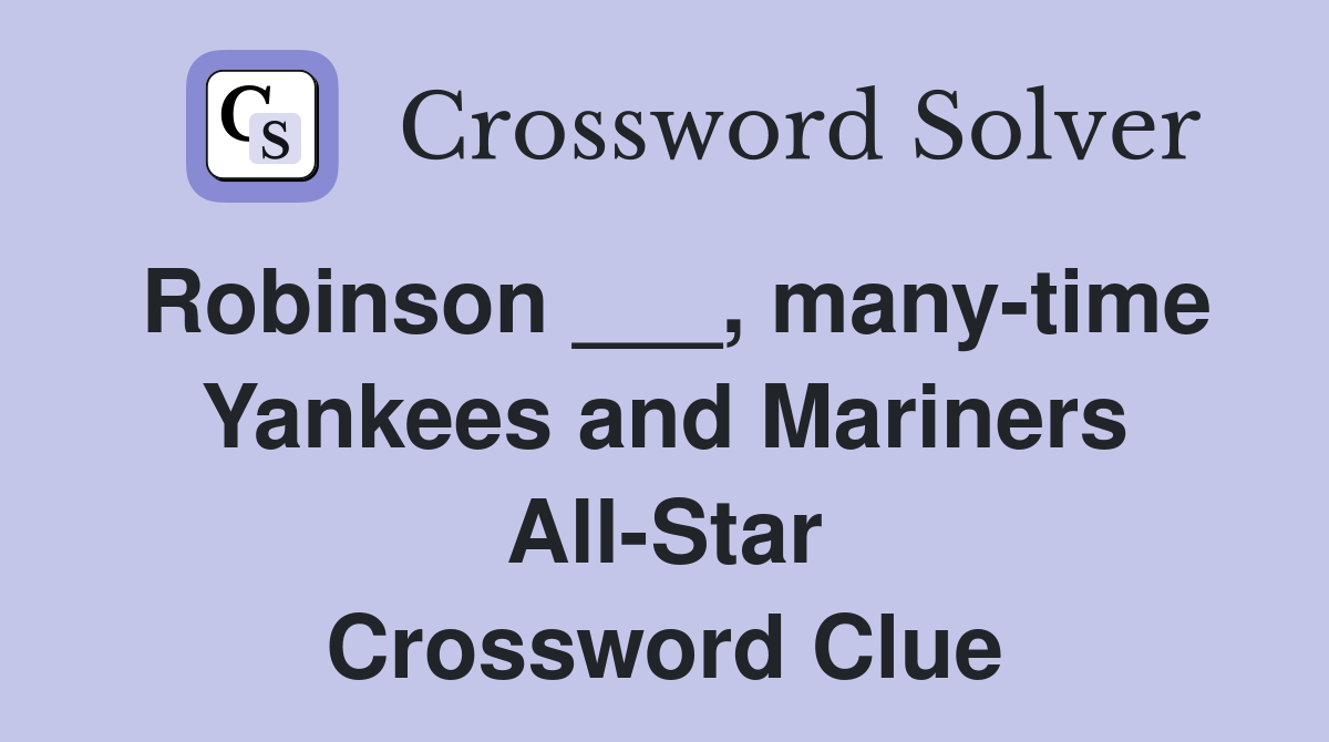 Robinson ___, many-time Yankees and Mariners All-Star Crossword Clue