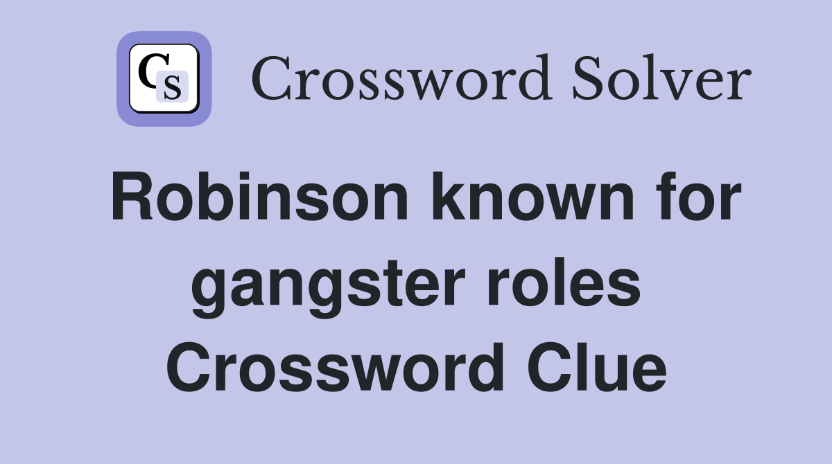 Robinson known for gangster roles Crossword Clue
