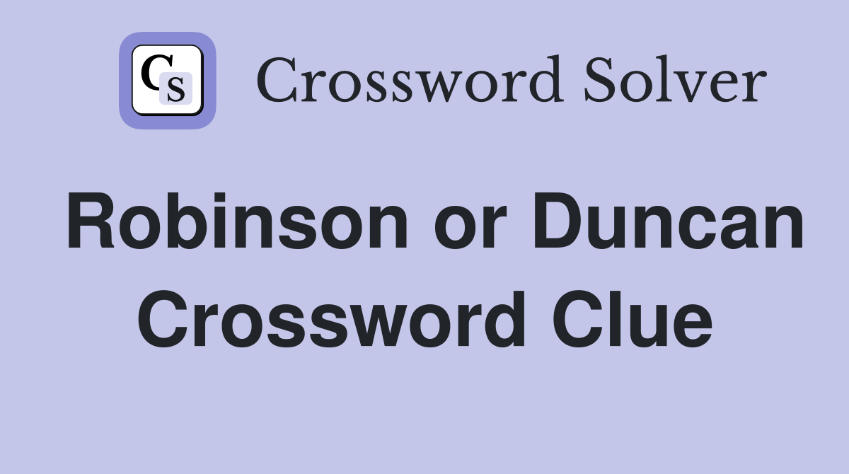 Robinson or Duncan Crossword Clue