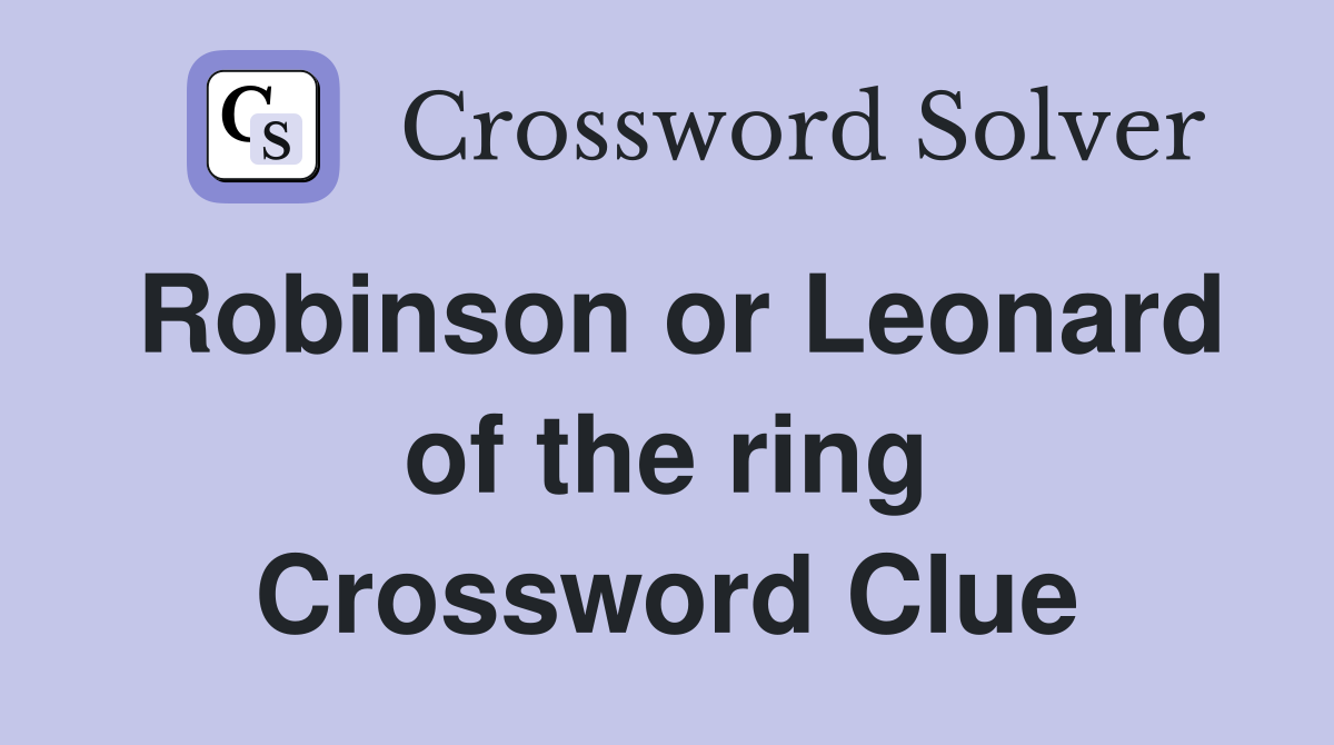 Robinson or Leonard of the ring Crossword Clue
