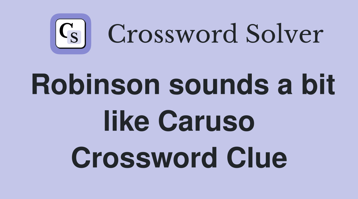 Robinson sounds a bit like Caruso Crossword Clue