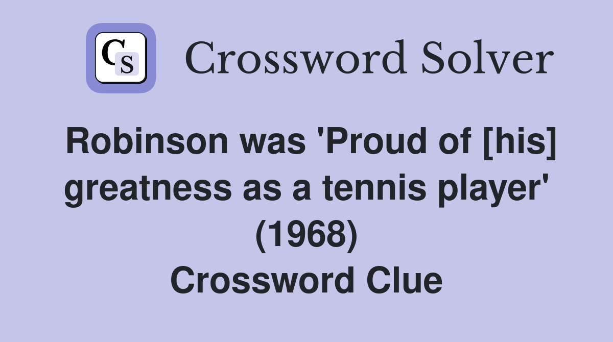 Robinson was 'Proud of [his] greatness as a tennis player' (1968) Crossword Clue