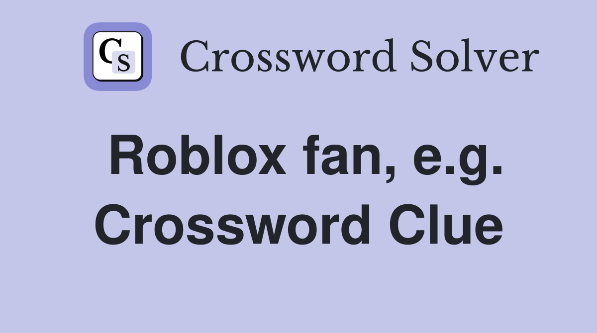 Roblox fan, e.g. Crossword Clue