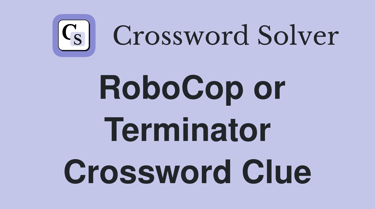 RoboCop or Terminator Crossword Clue