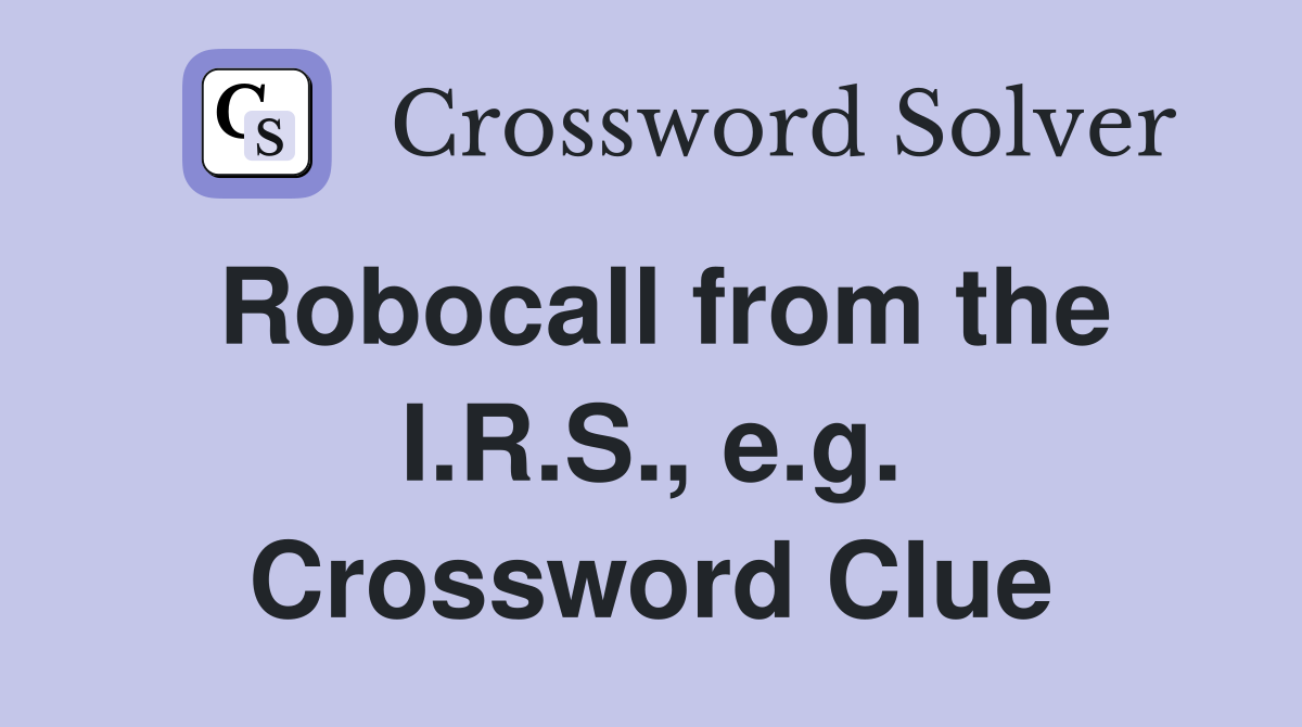 Robocall from the I.R.S., e.g. Crossword Clue