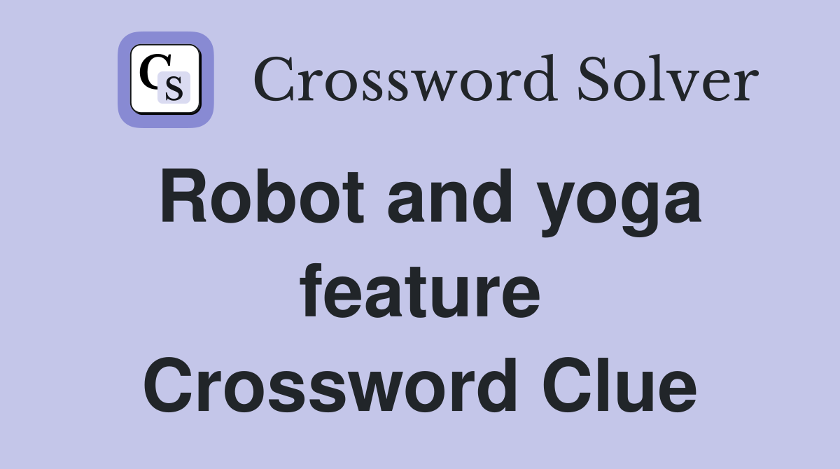 Robot and yoga feature Crossword Clue