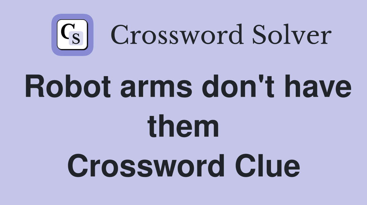 Robot arms don't have them Crossword Clue