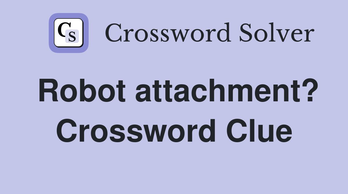 Robot attachment? Crossword Clue