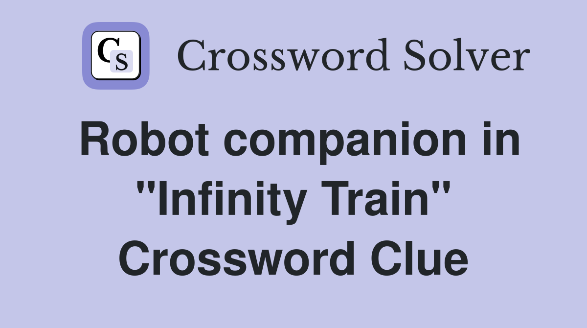 Robot companion in "Infinity Train" Crossword Clue