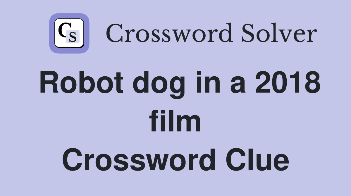 Robot dog in a 2018 film Crossword Clue
