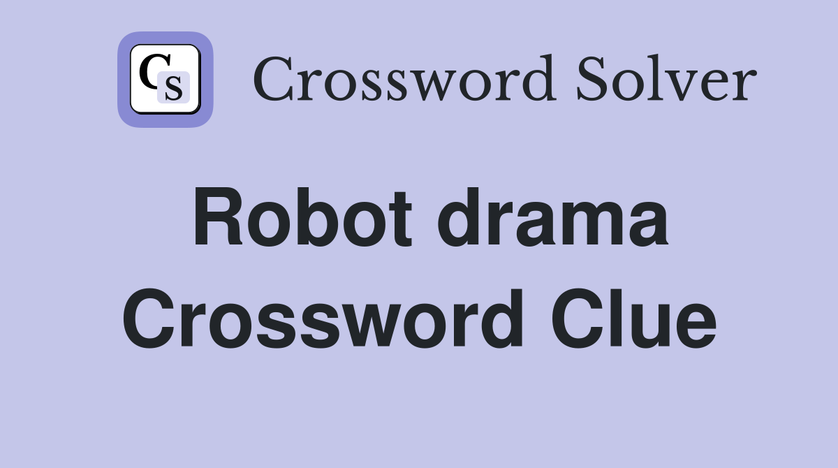Robot drama Crossword Clue