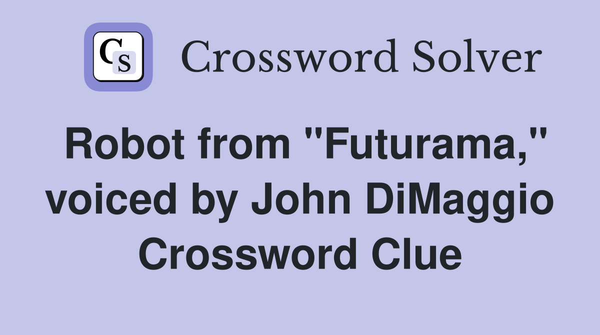 Robot from "Futurama," voiced by John DiMaggio Crossword Clue