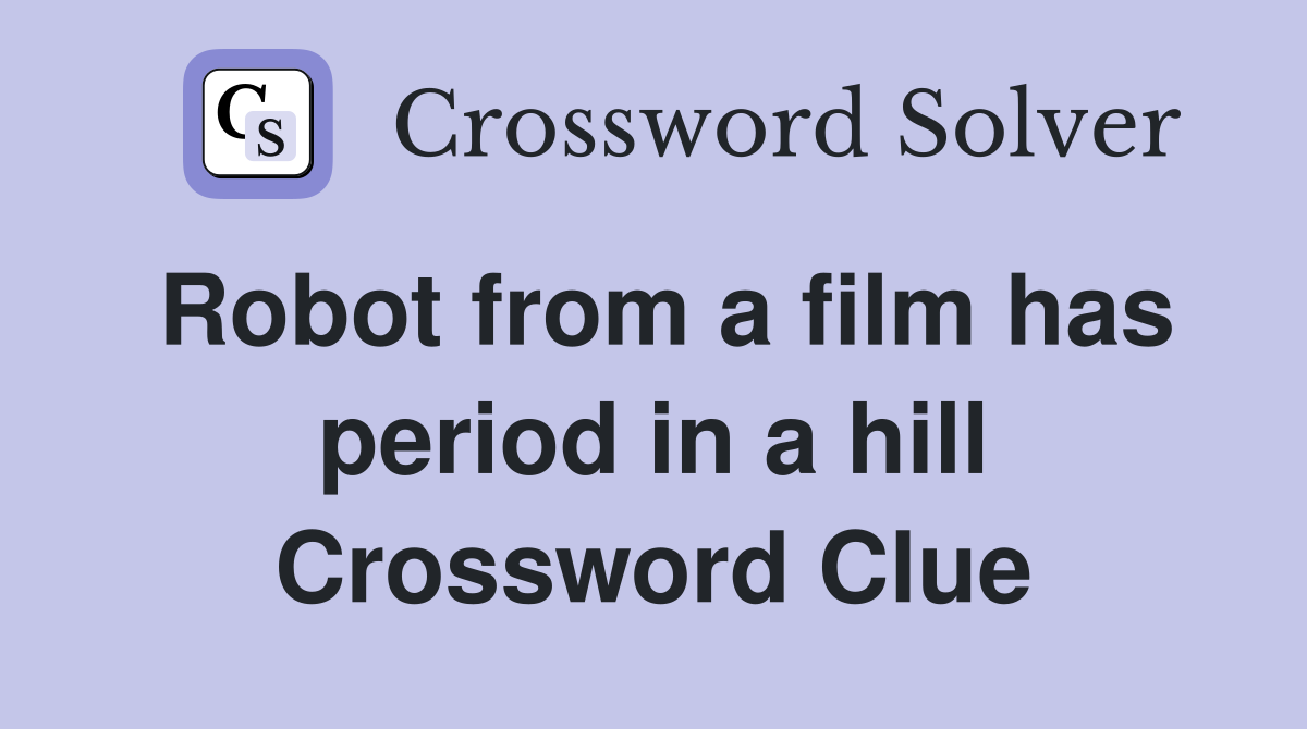 Robot from a film has period in a hill Crossword Clue