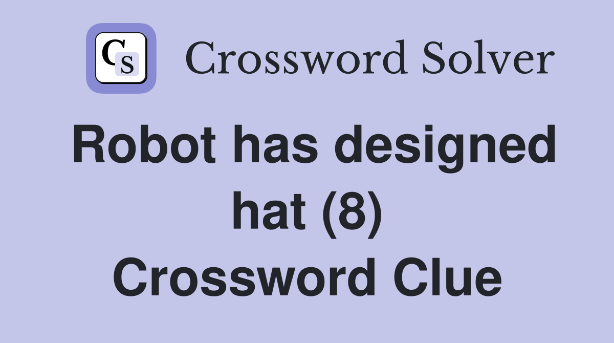 Robot has designed hat (8) Crossword Clue