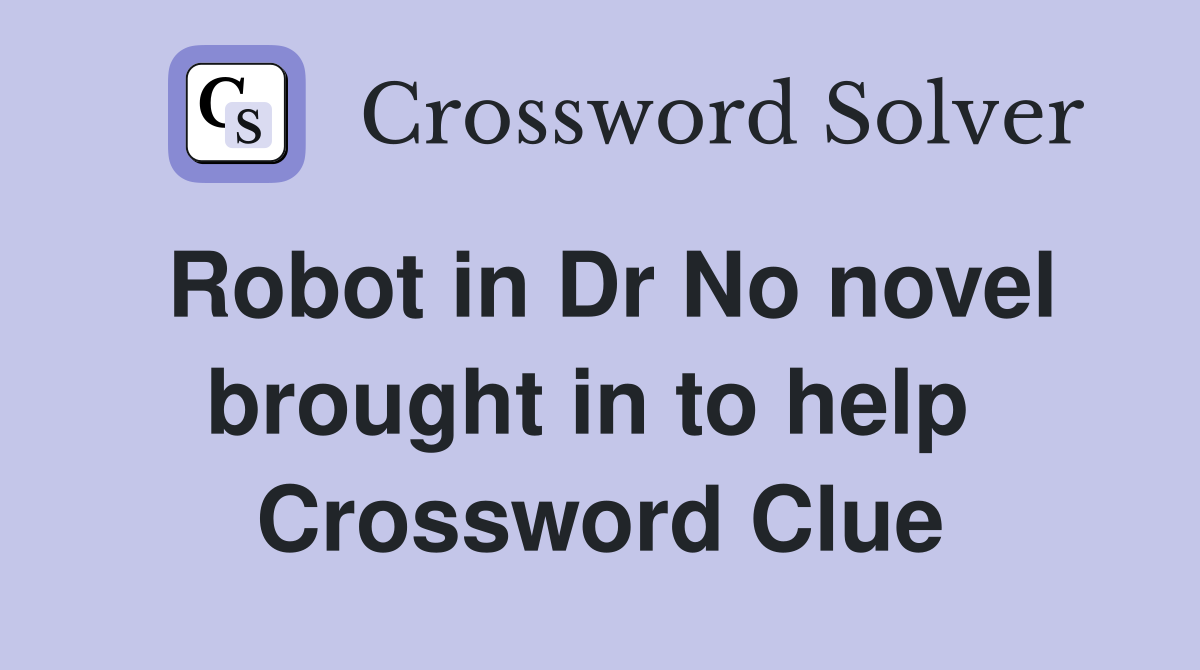 Robot in Dr No novel brought in to help  Crossword Clue