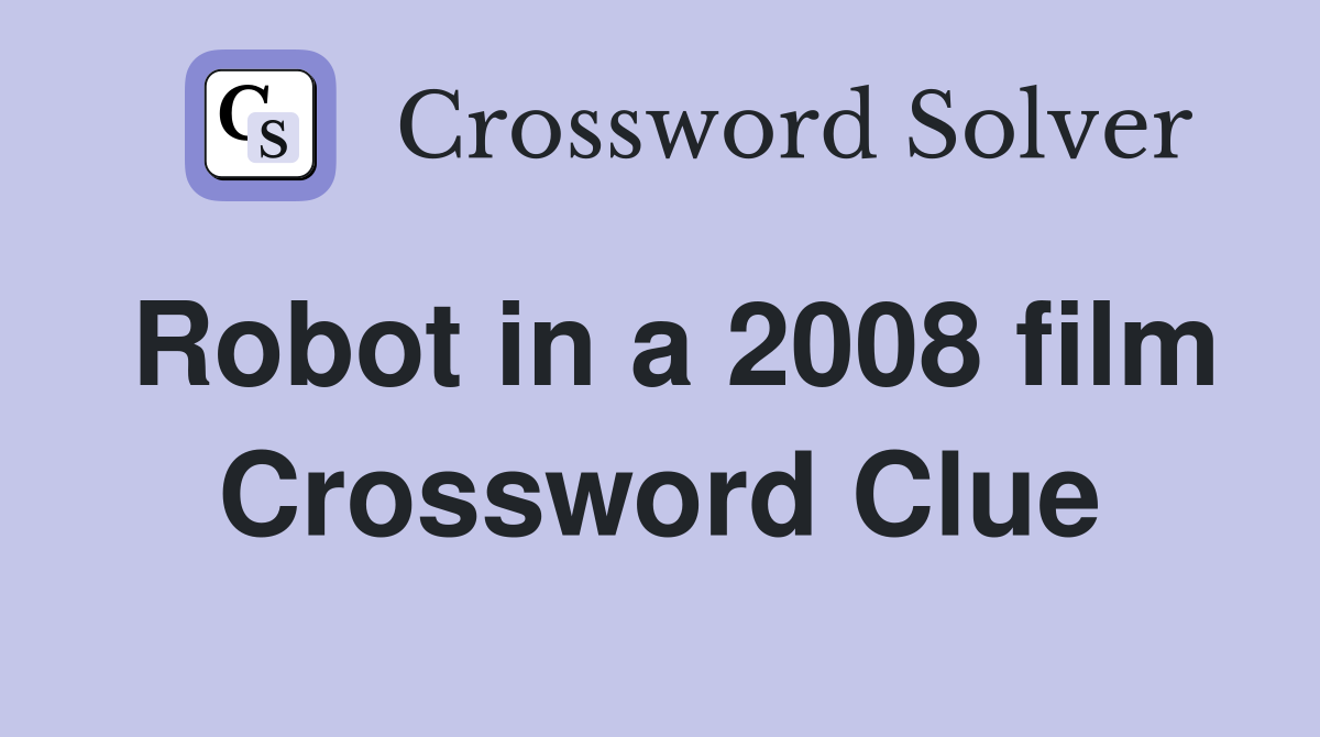 Robot in a 2008 film Crossword Clue