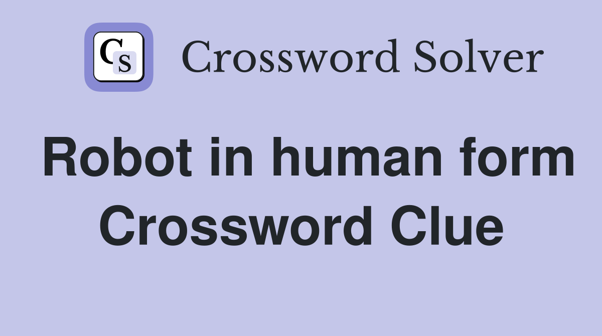 Robot in human form Crossword Clue