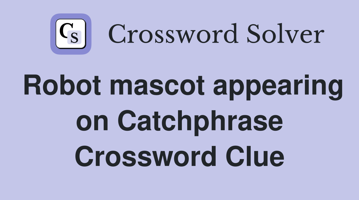Robot mascot appearing on Catchphrase Crossword Clue