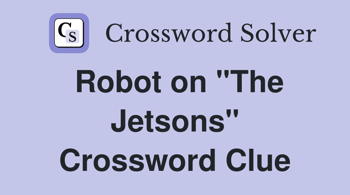 Robot on "The Jetsons" Crossword Clue